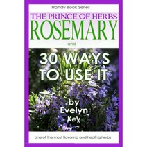 Rosemary the Prince of Herbs - 30 Ways to Use It Paperback, Lulu.com