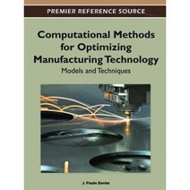 Computational Methods for Optimizing Manufacturing Technology: Models and Techniques Hardcover, Engineering Science Reference