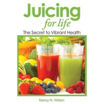 Juicing for Life: The Secret to Vibrant Health Paperback, Createspace Independent Publishing Platform