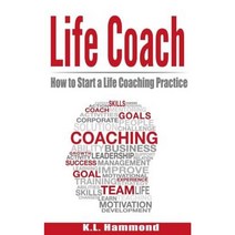 Life Coach: How to Start a Life Coaching Practice Paperback, Createspace Independent Publishing Platform