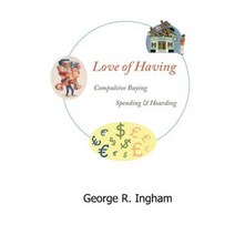 Love of Having: Compulsive Buying Spending and Hoarding Paperback, Createspace Independent Publishing Platform