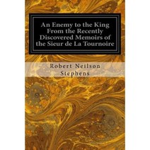 An Enemy to the King from the Recently Discovered Memoirs of the Sieur de La Tournoire Paperback, Createspace Independent Publishing Platform