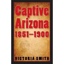 Captive Arizona 1851-1900 Hardcover, University of Nebraska Press
