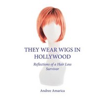 They Wear Wigs in Hollywood: Reflections of a Hair Loss Survivor Paperback, Andree Amarica
