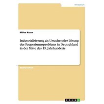 Industrialisierung ALS Ursache Oder Losung Des Pauperismusproblems in Deutschland in Der Mitte Des 19. Jahrhunderts Paperback, Grin Publishing