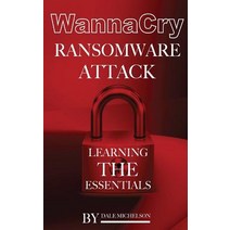 Wannacry Ransomware Attack: Learning the Essentials Paperback, Createspace Independent Publishing Platform