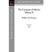 The Conquest of Mexico Volume II Paperback, ACLS History E-Book Project