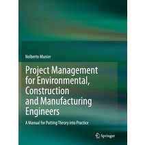 Project Management for Environmental Construction and Manufacturing Engineers: A Manual for Putting Theory Into Practice Paperback, Springer
