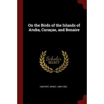 On the Birds of the Islands of Aruba Curacao and Bonaire Paperback, Andesite Press