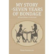 My Story -Seven Years of Bondage: All That Glitters Is Not Gold Paperback, Xlibris