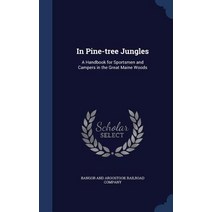 In Pine-Tree Jungles: A Handbook for Sportsmen and Campers in the Great Maine Woods Hardcover, Sagwan Press