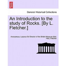 An Introduction to the Study of Rocks. [By L. Fletcher.] Paperback, British Library, Historical Print Editions