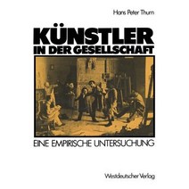 Kunstler in Der Gesellschaft: Ergebnisse Einer Befragung Unter Bildenden Kunstlern in Dusseldorf Und U..., Vs Verlag Fur Sozialwissenschaften
