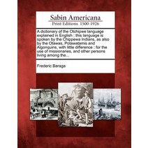 A Dictionary of the Otchipwe Language Explained in English: This Language Is Spoken by the Chippewa In..., Gale, Sabin Americana