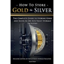 How to Store Gold & Silver: The Complete Guide to Storing Gold and Silver in Off Site Vault Storage Fa..., Createspace Independent Publishing Platform