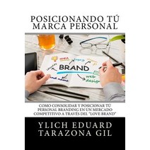 Posicionando Tu Marca Personal: Como Consolidar y Posicionar Tu Personal Branding En Un Mercado Compet..., Createspace Independent Publishing Platform