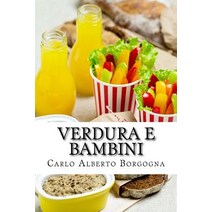 Verdura E Bambini: Consigli E Ricette Per Convincere I Bambini in Eta Prescolare a Consumare Un Pasto ..., Createspace Independent Publishing Platform