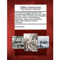 The Trial of the Alleged Assassins and Conspirators at Washington City D.C. May and June 1865 for ..., Gale, Sabin Americana