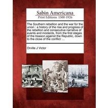The Southern Rebellion and the War for the Union: A History of the Rise and Progress of the Rebellion ..., Gale Ecco, Sabin Americana