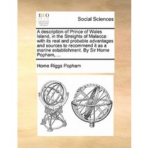 A Description of Prince of Wales Island in the Streights of Malacca: With Its Real and Probable Advan..., Gale Ecco, Print Editions