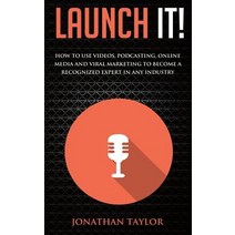 Launch It!: How to Use Videos Podcasting Online Media and Viral Marketing to Become a Recognized Exp..., Buzz Mountain Publishing