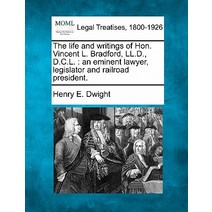 The Life and Writings of Hon. Vincent L. Bradford LL.D. D.C.L.: An Eminent Lawyer Legislator and Ra..., Gale Ecco, Making of Modern Law