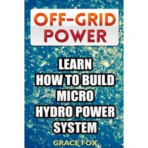 Off-Grid Power: Learn How to Build Micro Hydro Power System Paperback, Createspace Independent Publishing Platform