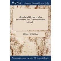 Albrecht Achilles Marggraf Zu Brandenburg: Oder Achte Liebe Scheut Kein Opfer Paperback, Gale Ncco, Print Editions