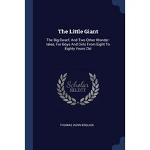 The Little Giant: The Big Dwarf and Two Other Wonder-Tales for Boys and Girls from Eight to Eighty Years Old Paperback, Sagwan Press