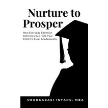 Nurture to Prosper: How Everyday Christian Activities Can Help Your Child to Excel Academically Paperback, Createspace Independent Publishing Platform