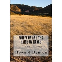 Wolfram and the Rainbow Ranch: A Novel of the Old West of the 1870s Paperback, Createspace Independent Publishing Platform