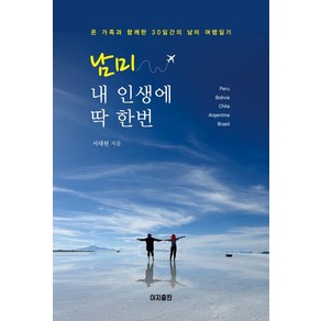 남미 내 인생에 딱 한번:온 가족과 함께한 30일간의 남미 여행일기, 서대원, 이지출판