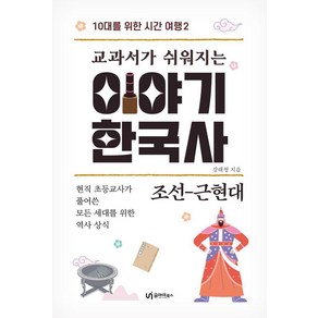 교과서가 쉬워지는 이야기 한국사: 조선-근현대:현직 초등교사가 풀어쓴 모든 세대를 위한 역사 상식