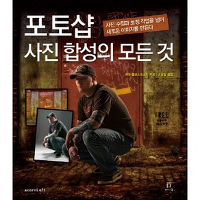 포토샵 사진 합성의 모든 것:사진 수정과 보정 작업을 넘어 새로운 이미지를 만든다, 에이콘출판