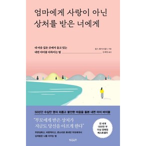 엄마에게 사랑이 아닌 상처를 받은 너에게:내 마음 깊은 곳에서 울고 있는 내면 아이를 다독이는 법