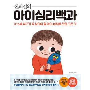 신의진의 아이심리백과(30만 부 기념 최신 증보판):0~6세 부모가 꼭 알아야 할 아이 성장에 관한 모든 것