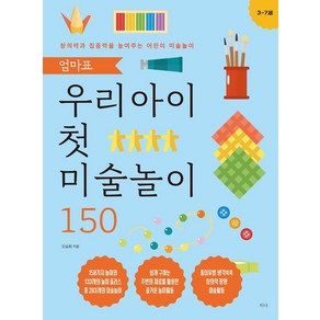 엄마표 우리 아이 첫 미술놀이 150:창의력과 집중력을 높여주는 어린이 미술놀이