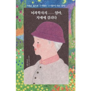 뇌과학자의 엄마 치매에 걸리다:기억을 잃으면 그 사람은 ‘그 사람’이 아닌 걸까?, 지호, 온조 아야코