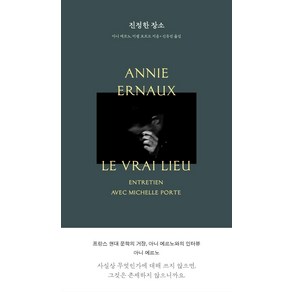 [1984BOOKS]진정한 장소 : 프랑스 현대문학의 거장 아니 에르노와의 인터뷰 - 아니 에르노 컬렉션 (개정판), 1984BOOKS, 아니 에르노