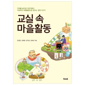 교실 속 마을활동:미래를 살아갈 어린이들이 학교에서 체험활동으로 배우는 경제 이야기