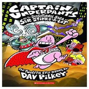 Captain Underpants And The Sensational Saga Of Sir Stinks-A-Lot : Captain Underpants 12