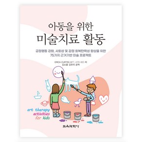 아동을 위한 미술치료 활동:긍정행동 강화 사회성 및 감정 회복탄력성 향상을 위한 75가지 근거기반 미술 프로젝트