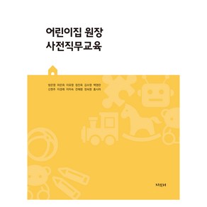 어린이집 원장 사전직무교육, 지식터, 방은영, 마은희, 이유영, 정진옥, 김수영, 백영란, 신현주, 이경례, 이미숙, 전해령, 정숙향, 홍시라