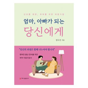 엄마 아빠가 되는 당신에게:산모를 위한 부부를 위한 마음가짐, 한수진, 해드림출판사