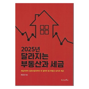 2025년 달라지는 부동산과 세금:세입자부터 임대사업자까지 꼭 알아야 할 부동산 상식과 세금, 가나북스, 최용규