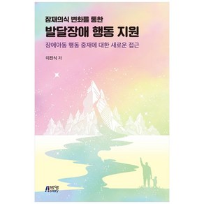 잠재의식 변화를 통한 발달장애 행동 지원:장애아동 행동 중재에 대한 새로운 접근, 박영스토리, 이진식