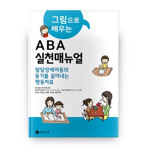 그림으로 배우는 ABA실천 매뉴얼:발달장애아동의 동기를 끌어내는 행동치료, 에이스북