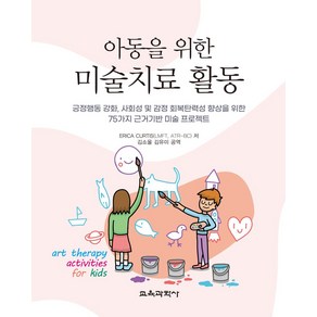 아동을 위한 미술치료 활동:긍정행동 강화 사회성 및 감정 회복탄력성 향상을 위한 75가지 근거기반 미술 프로젝트, Eica Cutis , 김소울, 김유미, 교육과학사