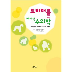 트리머를 위한 베이직 수의학:알아두어야 할 애견의 건강관리와 위생학, 모리스, 가네코 고이치 & 후쿠야마 다카아키 지음