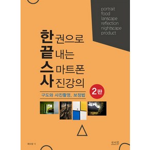 한 권으로 끝내는 스마트폰 사진강의 구도와 사진촬영 보정법:인물 음식 풍경 야경 반영 제품 사진 촬영하기, 채수창, 앤써북